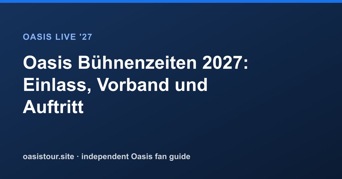 Oasis Bühnenzeiten 2027: Einlass, Vorband und Auftritt – Oasis Live '27 Official Tour Guide