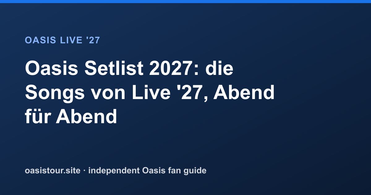 Oasis Setlist 2027: vorhergesagte Songs und Tracker – Oasis Live '27 Official Tour Guide
