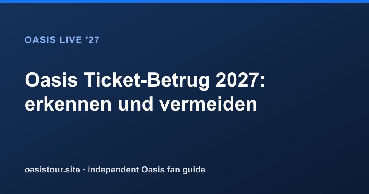 Oasis Ticket-Betrug 2027: erkennen und vermeiden – Oasis Live '27 Official Tour Guide