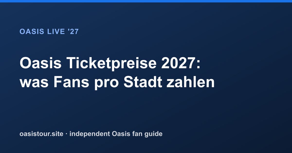 Oasis Ticketpreise 2027: was Fans pro Stadt zahlen – Oasis Live '27 Official Tour Guide