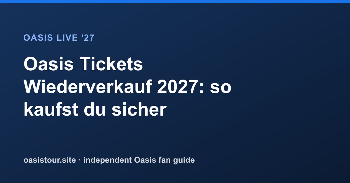 Oasis Tickets Wiederverkauf 2027: so kaufst du sicher – Oasis Live '27 Official Tour Guide