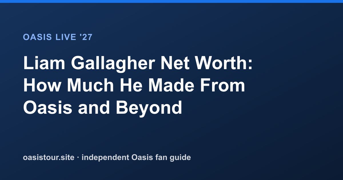 Liam Gallagher Net Worth: How Much He Made From Oasis and Beyond – Oasis Live '27 Official Tour Guide