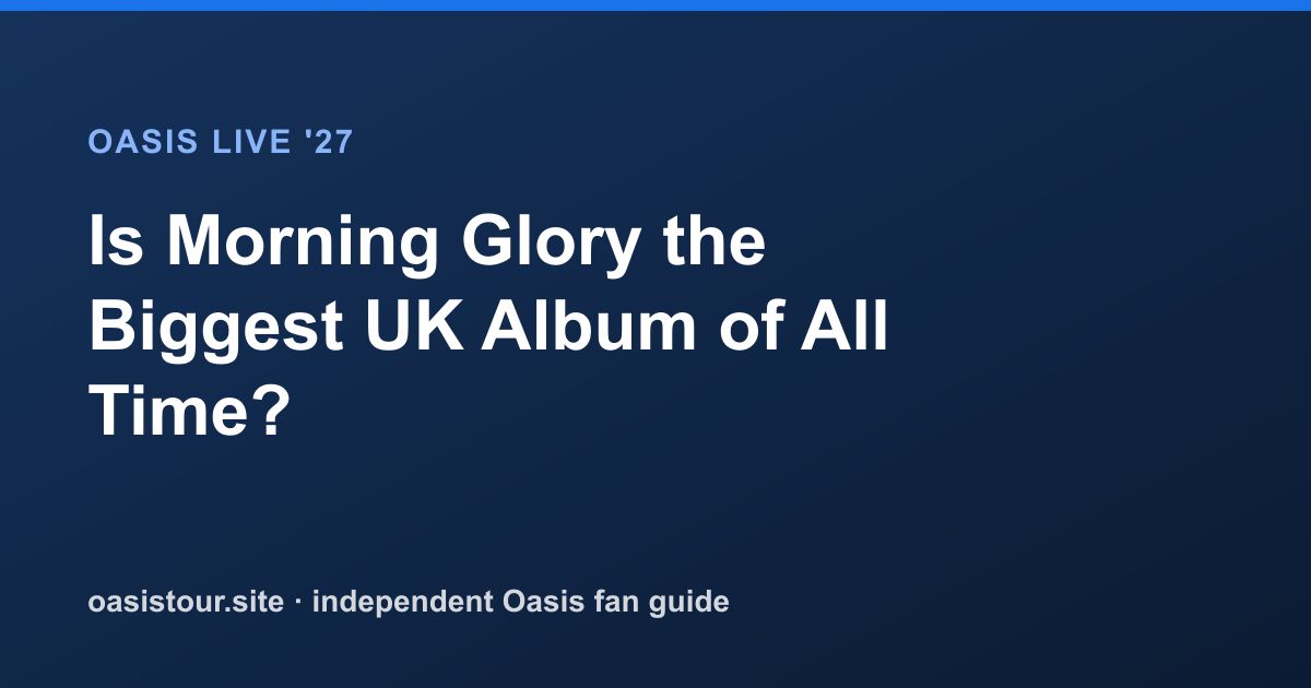 Is Morning Glory the Biggest UK Album of All Time? – Oasis Live '27 Official Tour Guide