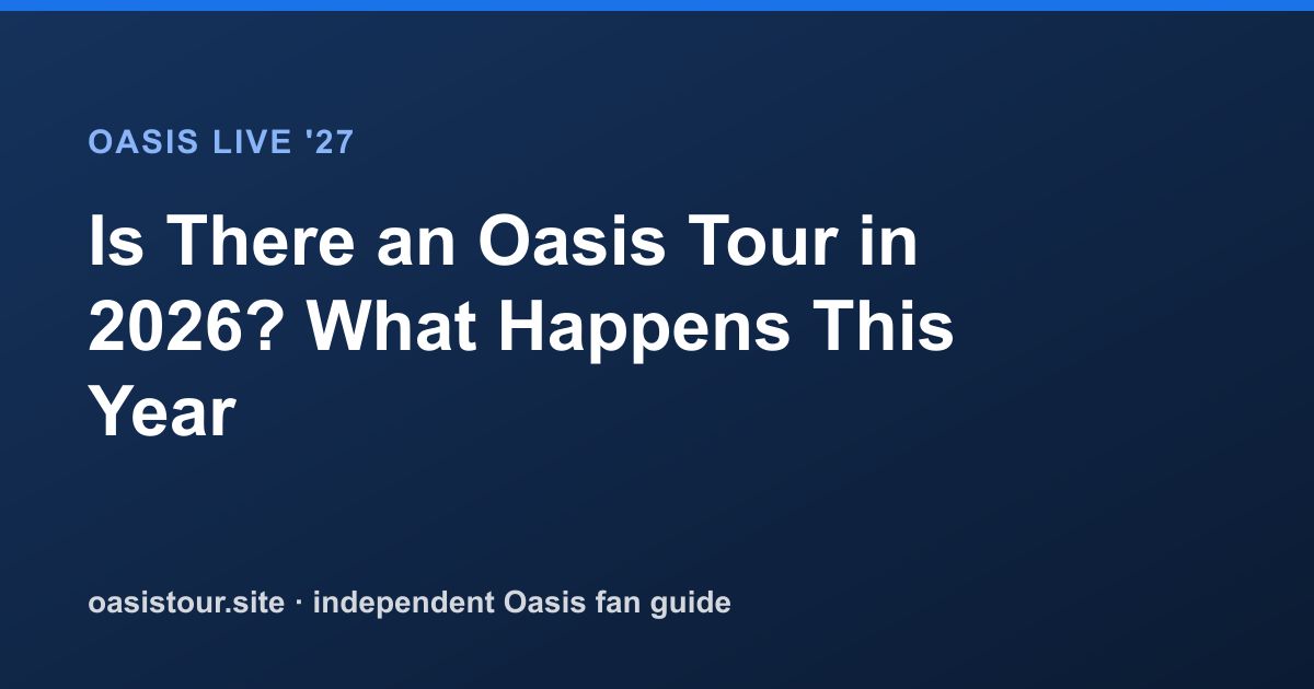 Is There an Oasis Tour in 2026? What Happens This Year – Oasis Live '27 Official Tour Guide