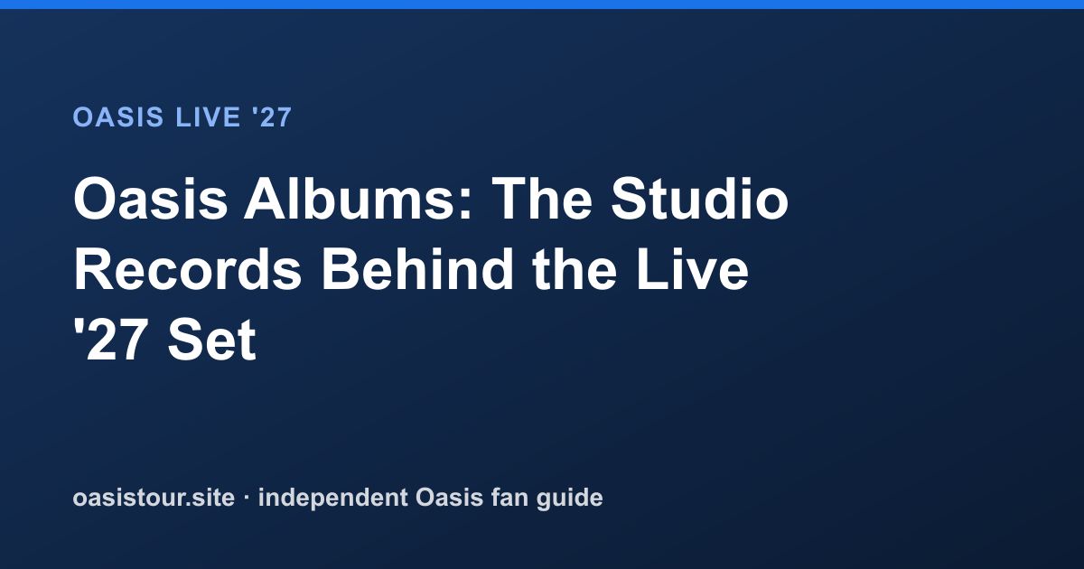 Oasis Albums in Order: The Complete Discography – Oasis Live '27 Official Tour Guide