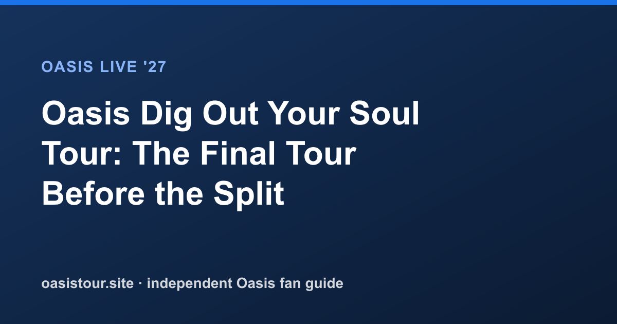Oasis Dig Out Your Soul Tour: The Final Tour Before the Split – Oasis Historic Tour Archive & 2027 Comparison