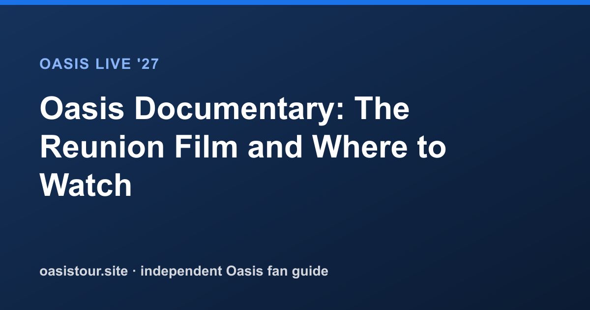 Oasis Documentary: The Reunion Film and Where to Watch – Oasis Live '27 Official Tour Guide
