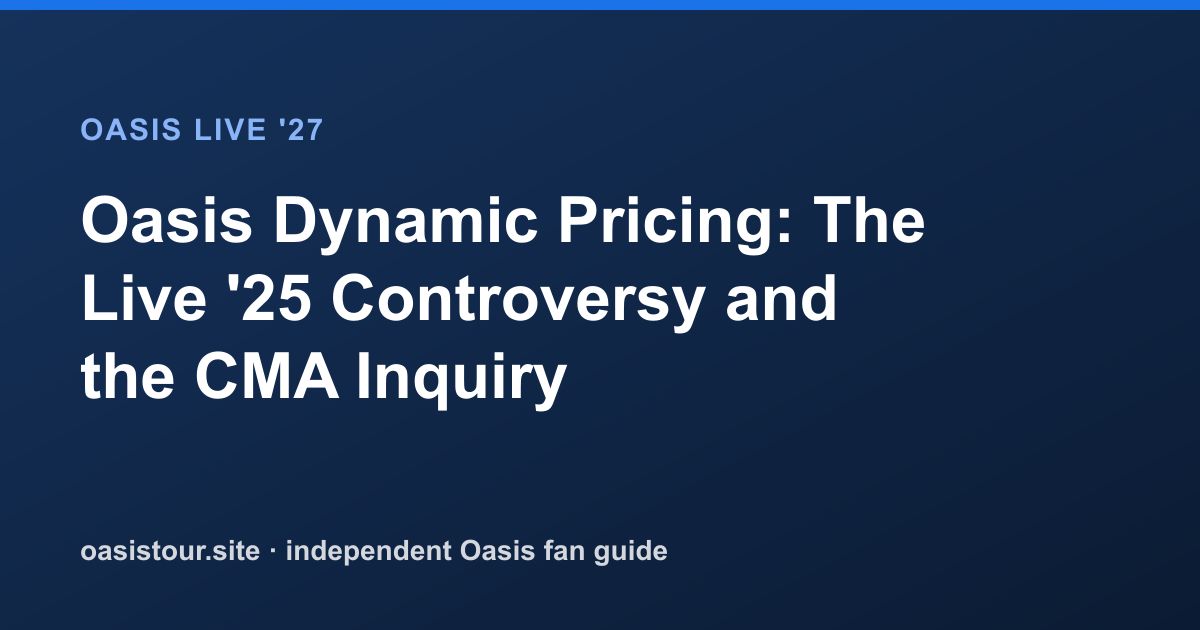 Oasis Dynamic Pricing: The Live '25 Controversy and the CMA Inquiry – Oasis Live '27 Official Tour Guide