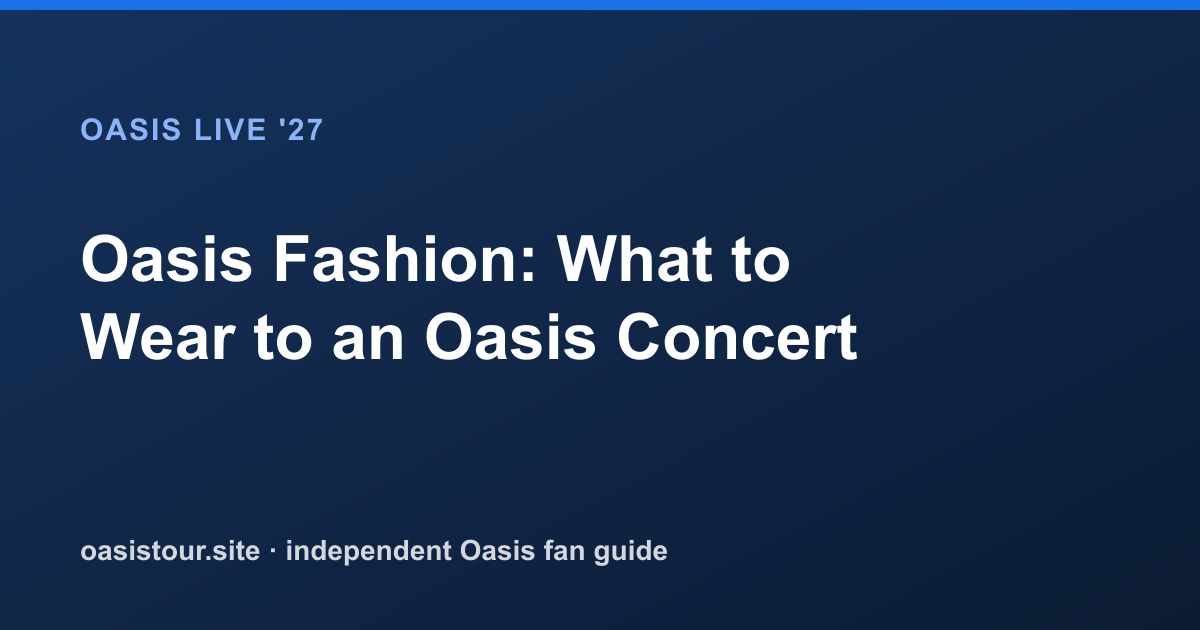 Oasis Fashion: What to Wear to an Oasis Concert – Oasis Live '27 Official Tour Guide