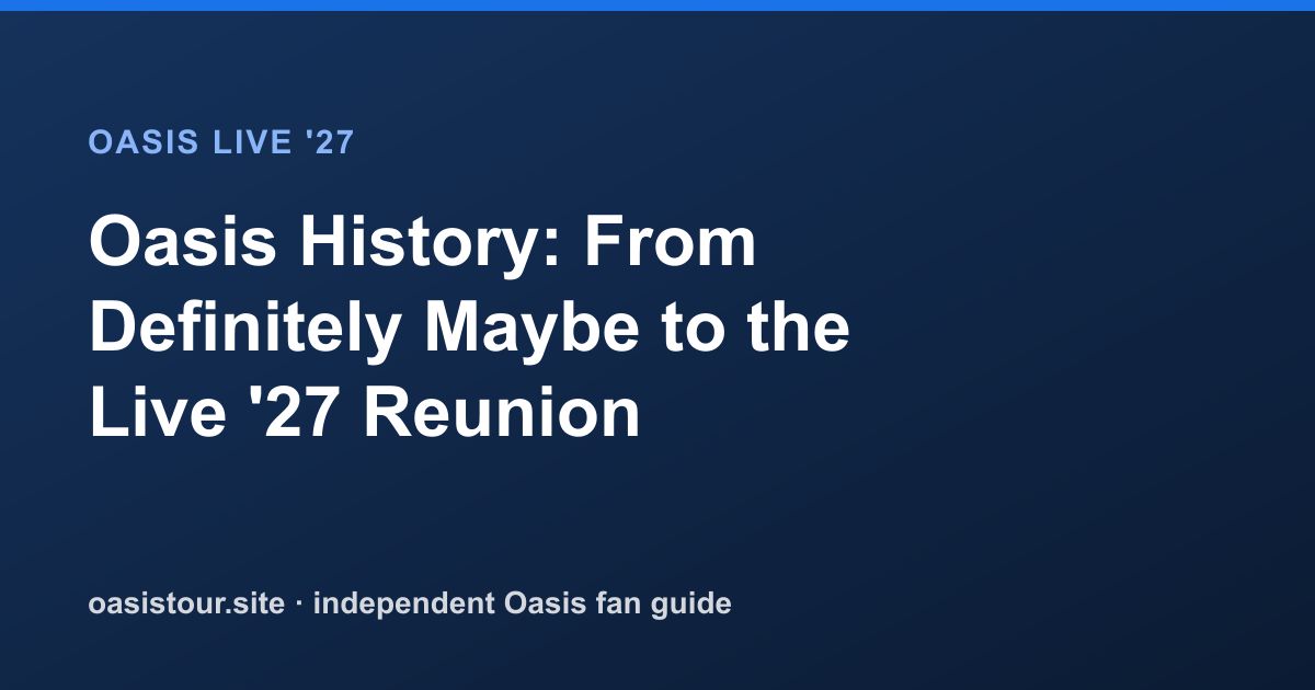 Oasis History: From Definitely Maybe to the Live '27 Reunion – Oasis Live '27 Official Tour Guide