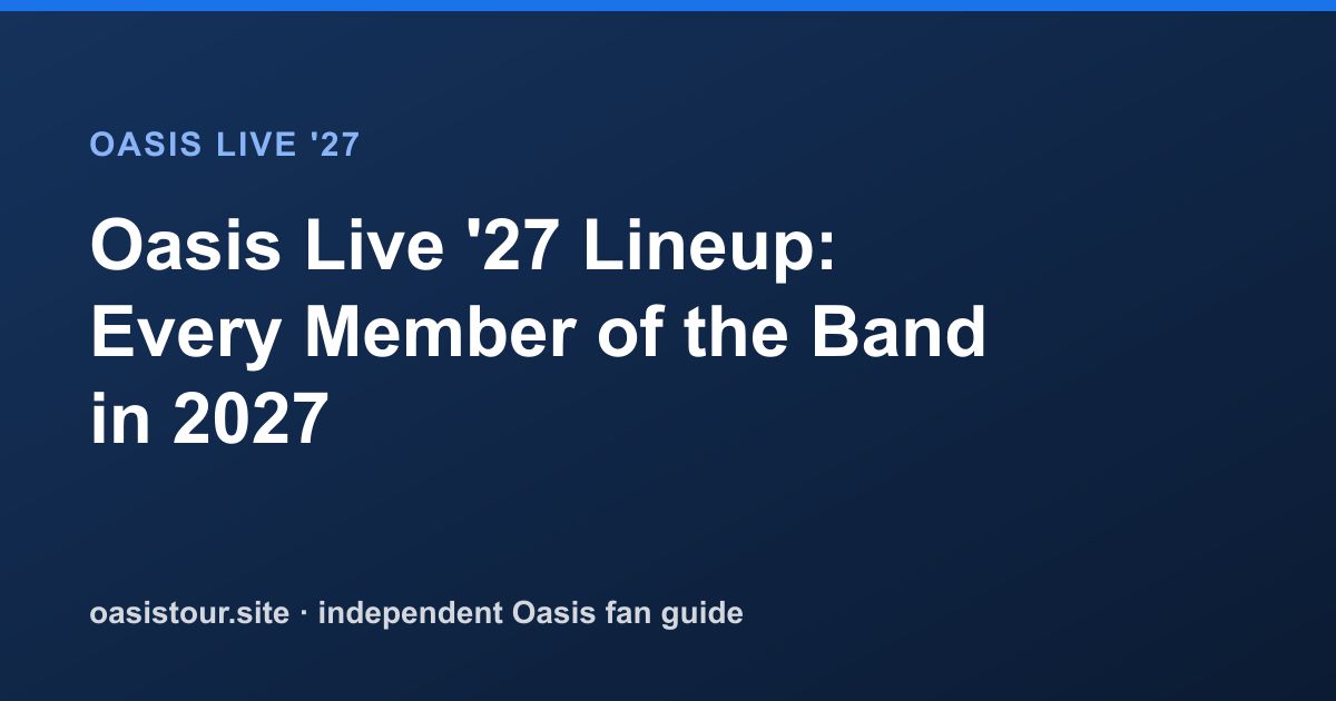 Oasis Live '27 Lineup: Confirmed, Expected and Support – Oasis Live '27 Official Tour Guide
