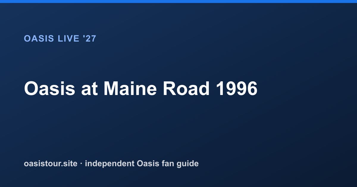 Oasis at Maine Road 1996 – Oasis Historic Tour Archive & 2027 Comparison