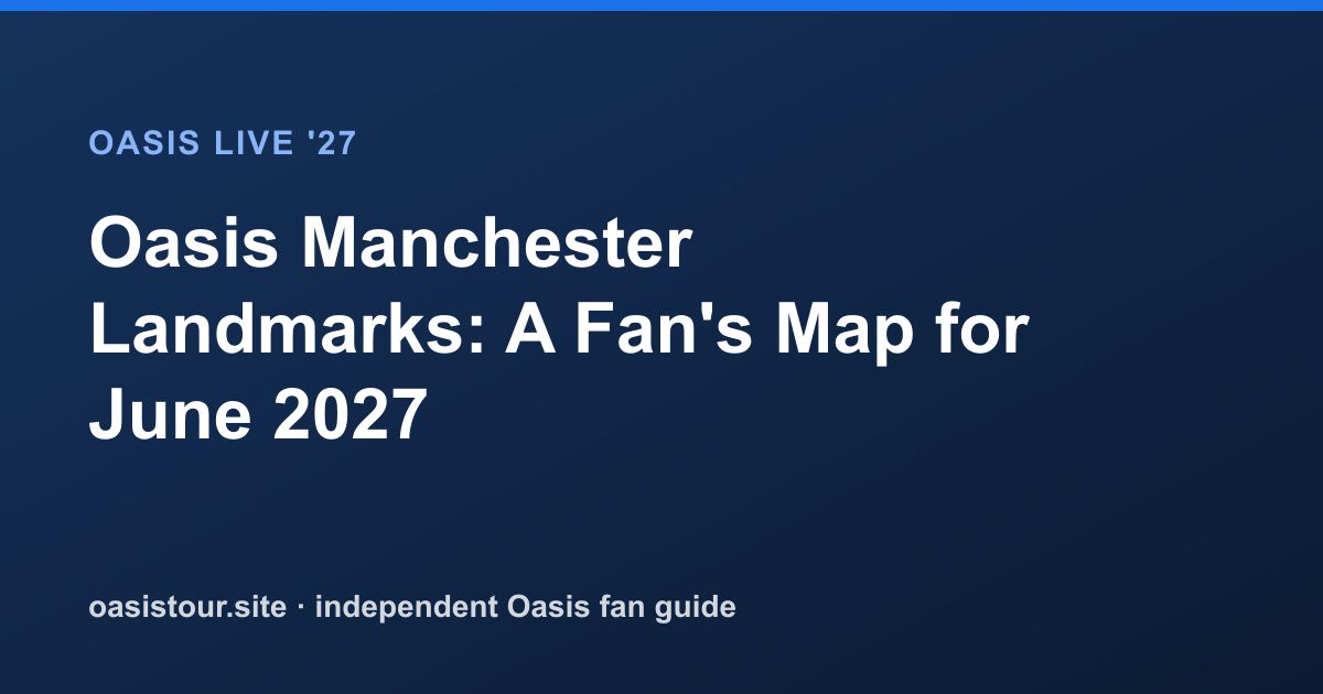 Oasis Manchester Landmarks: A Fan's Map for June 2027 – Oasis Live '27 Official Tour Guide