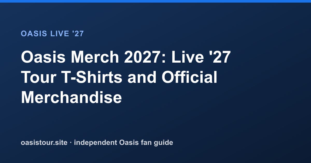 Oasis Merch 2027: Live '27 T-Shirts and Official Merchandise – Oasis Live '27 Official Tour Guide