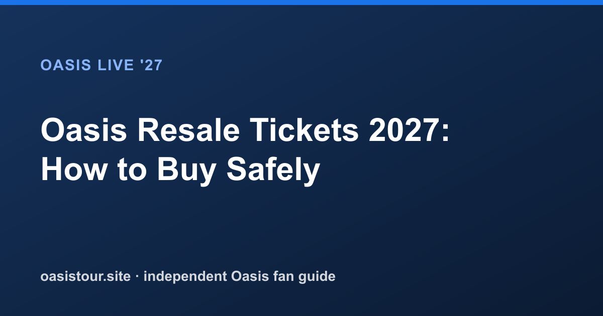 Oasis Resale Tickets 2027: Official Steps and Safe Buying – Oasis Live '27 Official Tour Guide