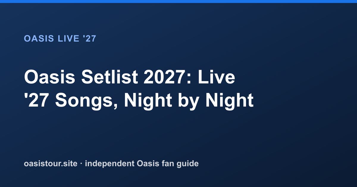 Oasis Setlist 2027: Predicted Songs and Night Tracker – Oasis Live '27 Official Tour Guide