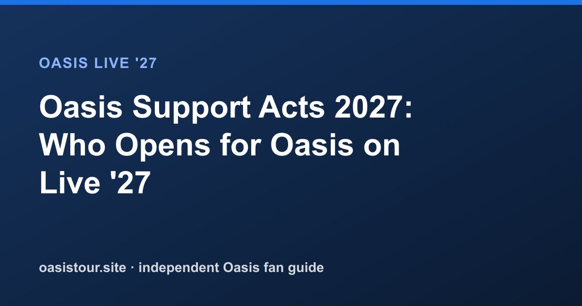 Oasis Support Acts 2027: Who Opens for Oasis on Live '27 – Oasis Live '27 Official Tour Guide