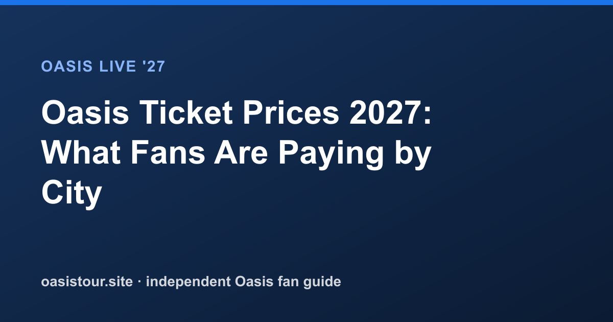 Oasis Ticket Prices: The 6 October 2026 Snapshot – Oasis Live '27 Official Tour Guide