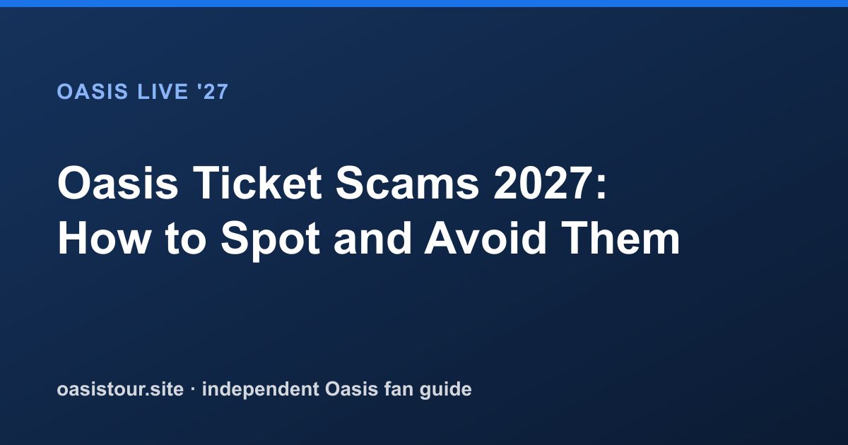 Oasis Ticket Scams 2027: Spot Them and Keep Money Safe – Oasis Live '27 Official Tour Guide