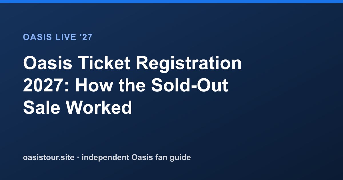 Oasis Ticket Registration 2027: How the Sold-Out Sale Worked – Oasis Live '27 Official Tour Guide