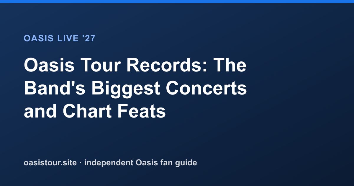 Oasis Tour Records: The Band's Biggest Concerts and Chart Feats – Oasis Live '27 Official Tour Guide