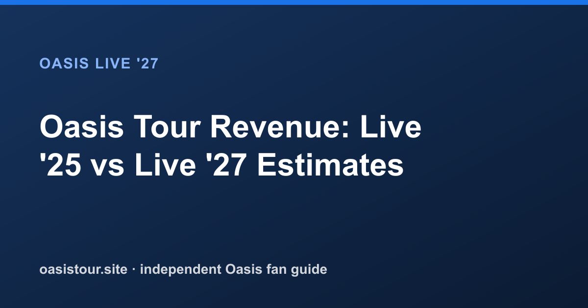 Oasis Tour Revenue: Live '25 vs Live '27 Estimates – Oasis Live '27 Official Tour Guide