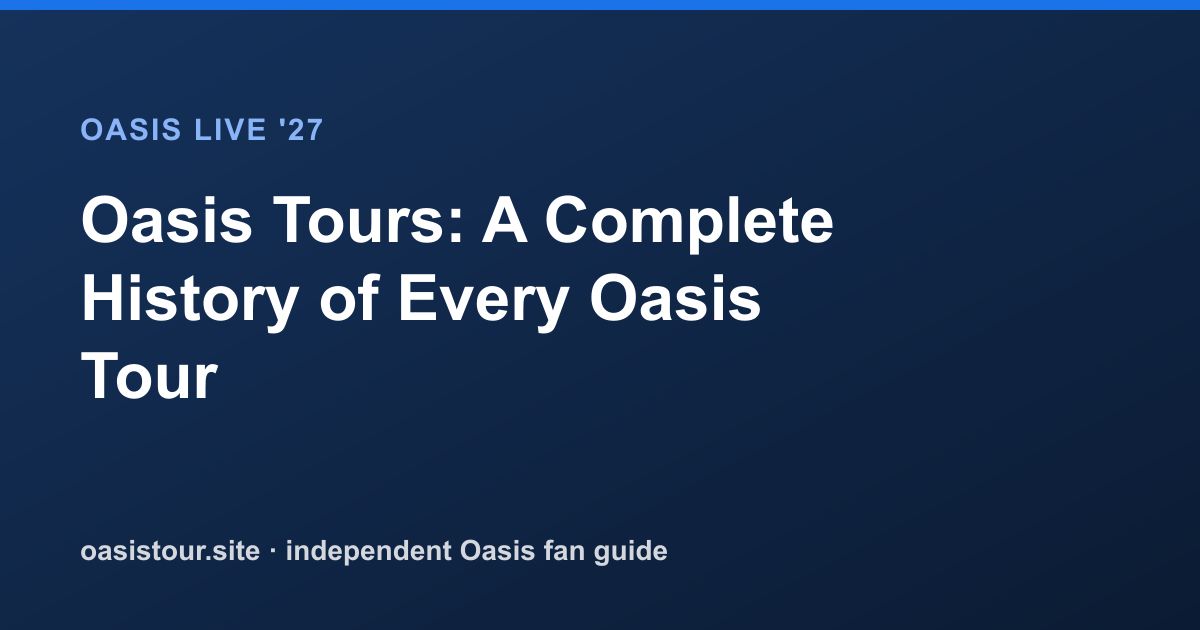 Oasis Tours: A Complete History of Every Oasis Tour – Oasis Live '27 Official Tour Guide