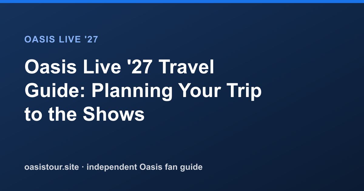 Oasis Live '27 Travel Guide: Planning Your Trip to the Shows – Oasis Live '27 Official Tour Guide