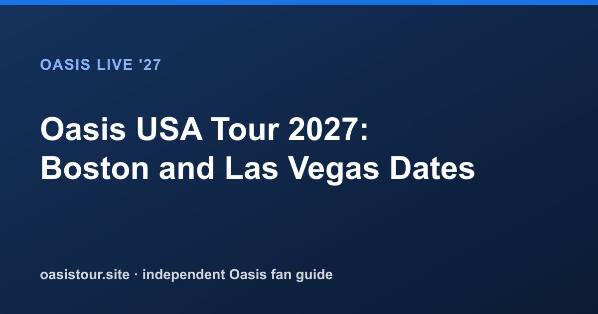 Oasis USA Tour 2027: Boston and Las Vegas Dates – Oasis Live '27 Official Tour Guide