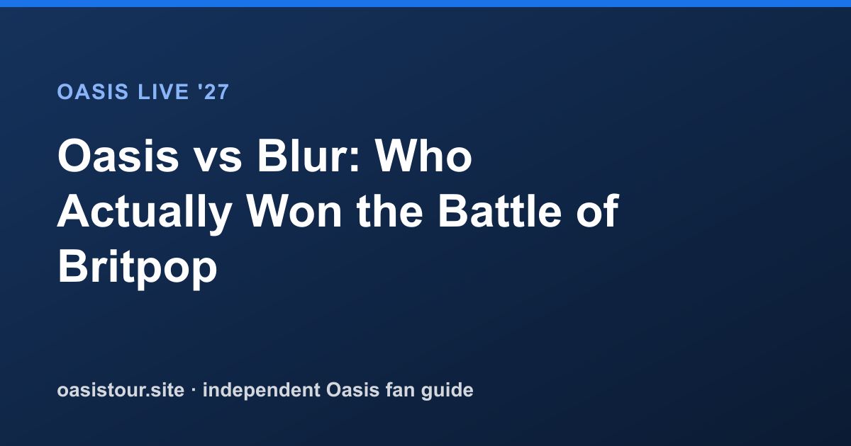 Oasis vs Blur: Who Actually Won the Battle of Britpop – Oasis Live '27 Official Tour Guide
