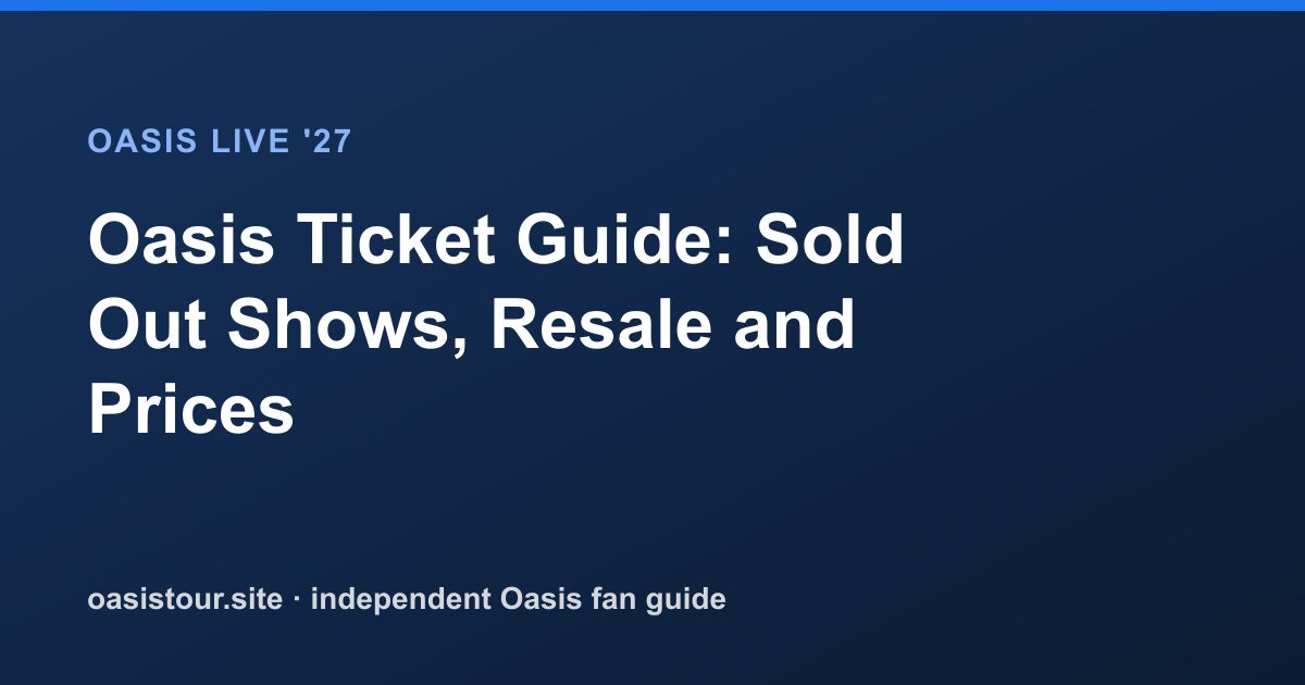 Oasis Ticket Guide: Sold Out Shows, Resale and Prices – Oasis Live '27 Official Tour Guide