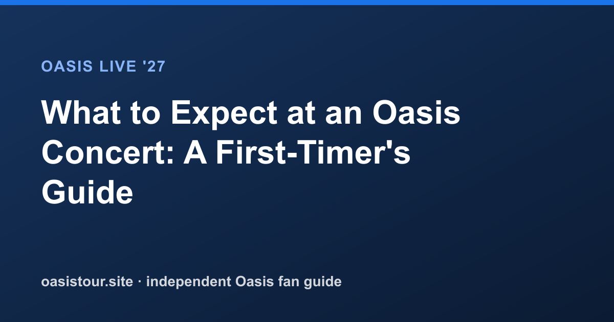 What to Expect at an Oasis Concert: A First-Timer's Guide – Oasis Live '27 Official Tour Guide