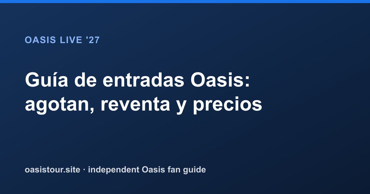 Guía de entradas Oasis: agotan, reventa y precios – Oasis Live '27 Official Tour Guide