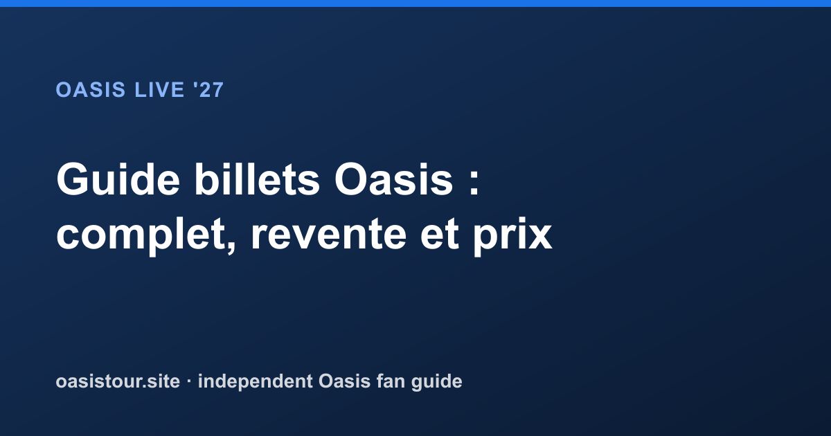 Guide billets Oasis : complet, revente et prix – Oasis Live '27 Official Tour Guide