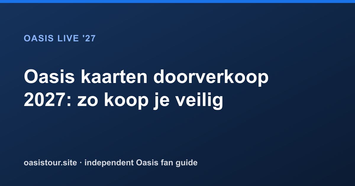 Oasis kaarten doorverkoop 2027: zo koop je veilig – Oasis Live '27 Official Tour Guide