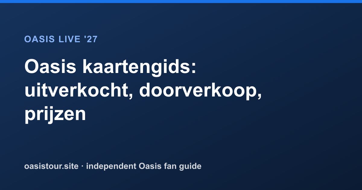 Oasis kaartengids: uitverkocht, doorverkoop, prijzen – Oasis Live '27 Official Tour Guide