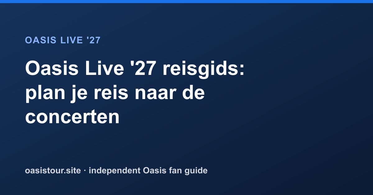 Oasis Live '27 reisgids: plan je reis naar de concerten – Oasis Live '27 Official Tour Guide